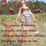 The purpose of learning is growth, and our minds unlike our bodies,can continue growing as long as we live ~ Mortimer AldlerThe purpose of learning is growth, and our minds unlike our bodies,can continue growing as long as we live