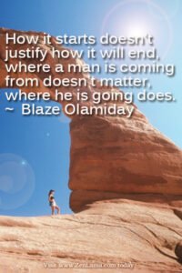 Daily Inspiration Quote: How it starts doesn't justify how it will end.... ~ Blaze Olamiday