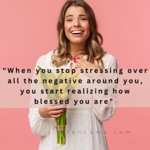 "When you stop stressing over all the negative around you, you start realizing how blessed you are"